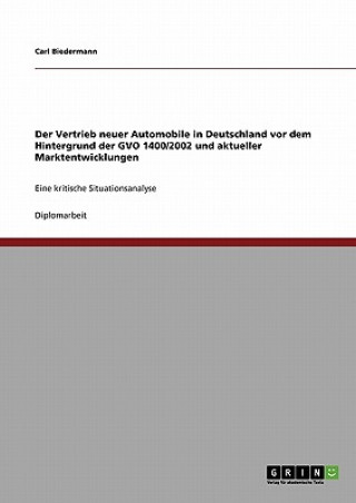 Knjiga Der Vertrieb neuer Automobile in Deutschland vor dem Hintergrund der GVO 1400/2002 und aktueller Marktentwicklungen Carl Biedermann