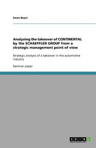 Kniha Analyzing the takeover of CONTINENTAL by the SCHAEFFLER GROUP from a strategic management point of view Swen Beyer