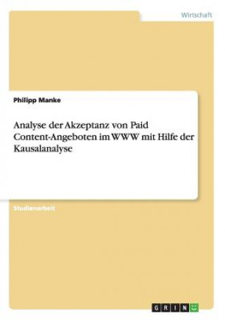 Книга Analyse der Akzeptanz von Paid Content-Angeboten im WWW mit Hilfe der Kausalanalyse Philipp Manke