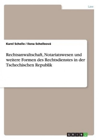 Könyv Rechtsanwaltschaft, Notariatswesen und weitere Formen des Rechtsdienstes in der Tschechischen Republik Karel Schelle