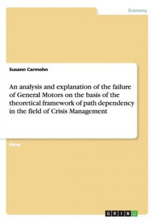 Книга analysis and explanation of the failure of General Motors on the basis of the theoretical framework of path dependency in the field of Crisis Manageme Susann Carmohn