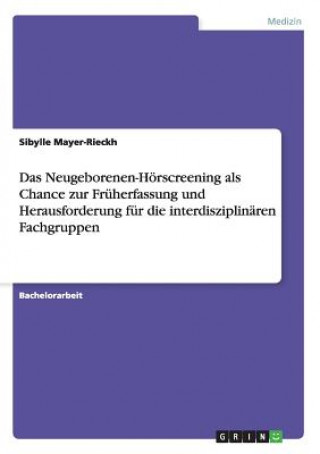 Könyv Neugeborenen-Hoerscreening als Chance zur Fruherfassung und Herausforderung fur die interdisziplinaren Fachgruppen Sibylle Mayer-Rieckh