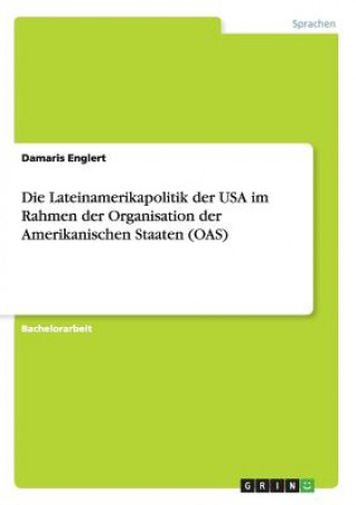 Книга Lateinamerikapolitik der USA im Rahmen der Organisation der Amerikanischen Staaten (OAS) Damaris Englert