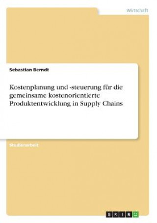 Kniha Kostenplanung und -steuerung fur die gemeinsame kostenorientierte Produktentwicklung in Supply Chains Sebastian Berndt