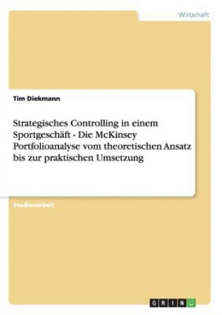 Carte Strategisches Controlling in einem Sportgeschaft - Die McKinsey Portfolioanalyse vom theoretischen Ansatz bis zur praktischen Umsetzung Tim Diekmann