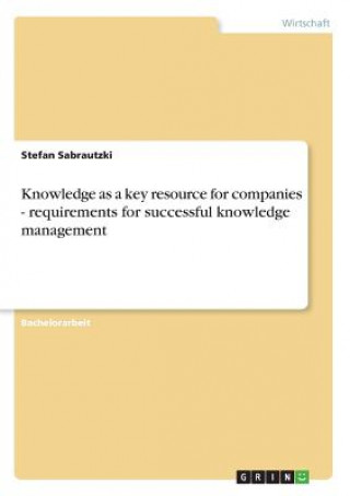 Książka Knowledge as a key resource for companies - requirements for successful knowledge management Stefan Sabrautzki