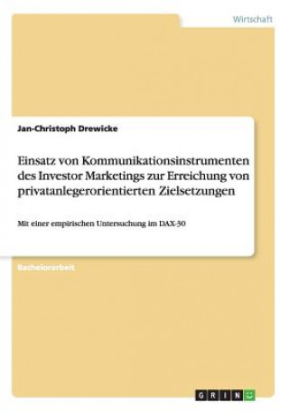 Könyv Einsatz von Kommunikationsinstrumenten des Investor Marketings zur Erreichung von privatanlegerorientierten Zielsetzungen Jan-Christoph Drewicke