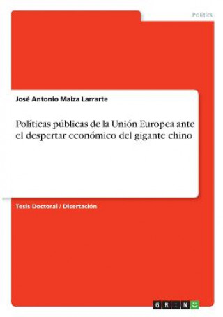 Carte Politicas publicas de la Union Europea ante el despertar economico del gigante chino José Antonio Maiza Larrarte