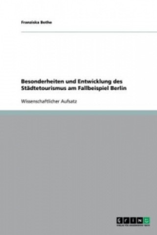 Könyv Besonderheiten und Entwicklung des Stadtetourismus am Fallbeispiel Berlin Franziska Bothe