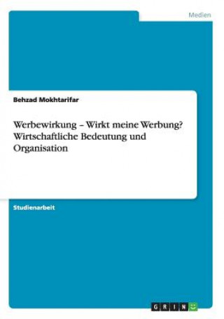 Книга Werbewirkung - Wirkt meine Werbung? Wirtschaftliche Bedeutung und Organisation Behzad Mokhtarifar