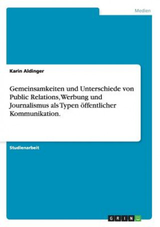 Knjiga Gemeinsamkeiten und Unterschiede von Public Relations, Werbung und Journalismus als Typen oeffentlicher Kommunikation. Karin Aldinger