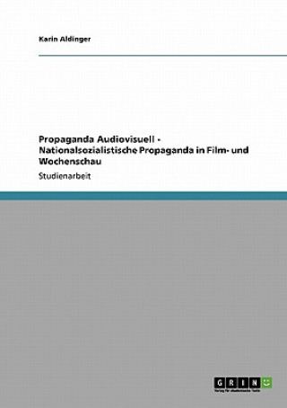 Carte Propaganda Audiovisuell - Nationalsozialistische Propaganda in Film- und Wochenschau Karin Aldinger