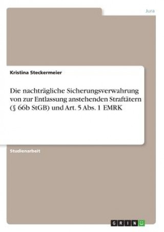 Carte nachtragliche Sicherungsverwahrung von zur Entlassung anstehenden Straftatern ( 66b StGB) und Art. 5 Abs. 1 EMRK Kristina Steckermeier