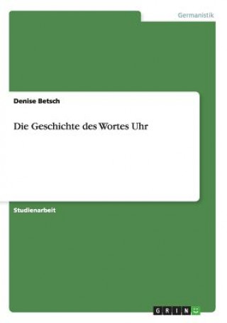 Kniha Die Geschichte des Wortes Uhr Denise Betsch