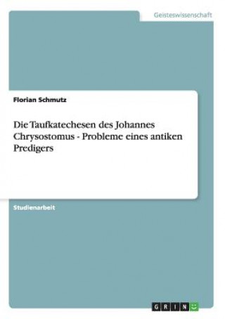 Libro Die Taufkatechesen des Johannes Chrysostomus - Probleme eines antiken Predigers Florian Schmutz