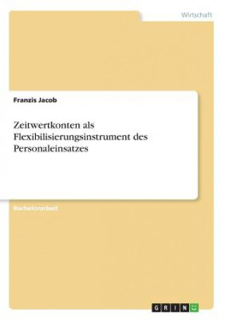 Книга Zeitwertkonten als Flexibilisierungsinstrument des Personaleinsatzes Franzis Jacob