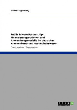 Knjiga Public Private Partnership. Finanzierungsoptionen und Anwendungsmodelle im deutschen Krankenhaus- und Gesundheitswesen Tobias Koppenberg