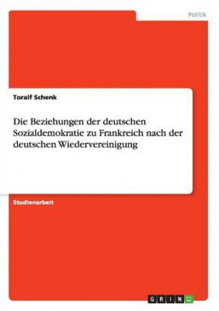 Livre Beziehungen der deutschen Sozialdemokratie zu Frankreich nach der deutschen Wiedervereinigung Toralf Schenk