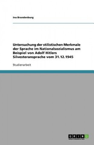 Carte Untersuchung der stilistischen Merkmale der Sprache im Nationalsozialismus am Beispiel von Adolf Hitlers Silvesteransprache vom 31.12.1945 Ina Brandenburg