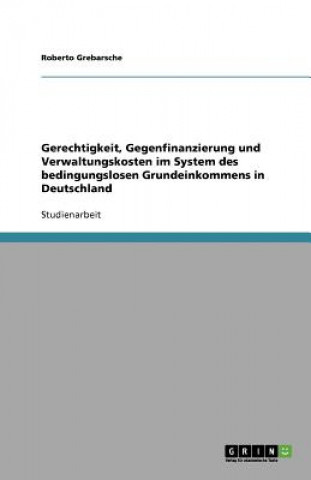 Kniha Gerechtigkeit, Gegenfinanzierung und Verwaltungskosten im System des bedingungslosen Grundeinkommens in Deutschland Roberto Grebarsche