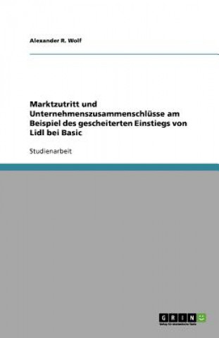 Kniha Marktzutritt und Unternehmenszusammenschlusse am Beispiel des gescheiterten Einstiegs von Lidl bei Basic Alexander R. Wolf