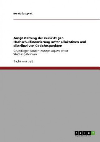 Книга Ausgestaltung der zukunftigen Hochschulfinanzierung unter allokativen und distributiven Gesichtspunkten Burak Öztoprak