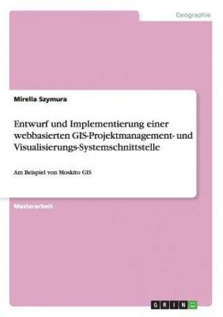 Buch Entwurf und Implementierung einer webbasierten GIS-Projektmanagement- und Visualisierungs-Systemschnittstelle Mirella Szymura