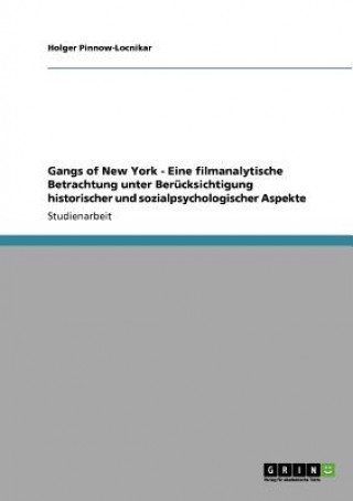 Knjiga Gangs of New York - Eine filmanalytische Betrachtung unter Berucksichtigung historischer und sozialpsychologischer Aspekte Holger Pinnow-Locnikar