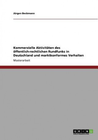 Carte Kommerzielle Aktivitaten des oeffentlich-rechtlichen Rundfunks in Deutschland und marktkonformes Verhalten Jürgen Beckmann