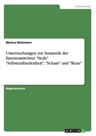 Carte Untersuchungen zur Semantik der Emotionswoerter Stolz Selbstzufriedenheit, Scham und Reue Markus Böckmann
