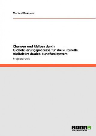 Libro Chancen und Risiken durch Globalisierungsprozesse fur die kulturelle Vielfalt im dualen Rundfunksystem Markus Stegmann