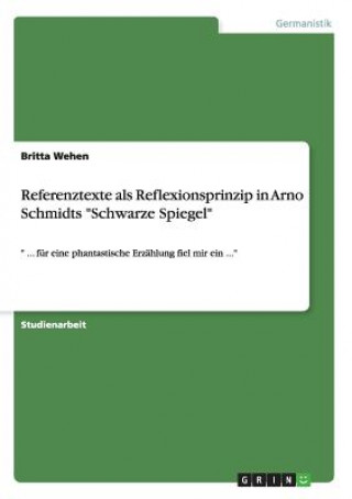 Kniha Referenztexte als Reflexionsprinzip in Arno Schmidts Schwarze Spiegel Britta Wehen