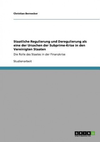 Książka Staatliche Regulierung und Deregulierung als eine der Ursachen der Subprime-Krise in den Vereinigten Staaten Christian Bernecker