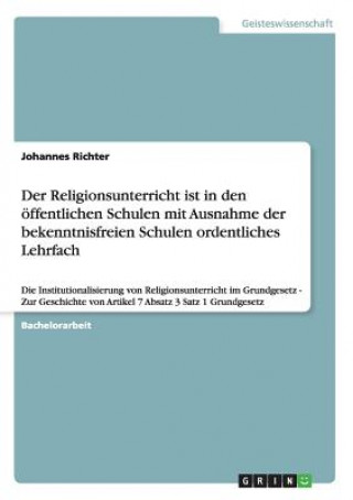 Kniha Religionsunterricht ist in den oeffentlichen Schulen mit Ausnahme der bekenntnisfreien Schulen ordentliches Lehrfach Johannes Richter