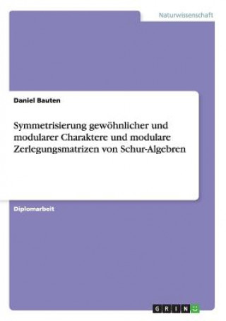 Carte Symmetrisierung gewoehnlicher und modularer Charaktere und modulare Zerlegungsmatrizen von Schur-Algebren Daniel Bauten