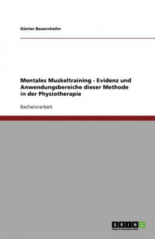 Könyv Mentales Muskeltraining - Evidenz Und Anwendungsbereiche Dieser Methode in Der Physiotherapie Günter Bauernhofer