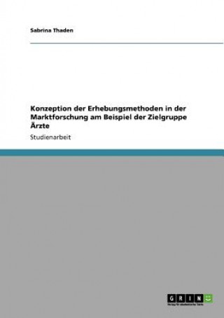 Libro Konzeption der Erhebungsmethoden in der Marktforschung am Beispiel der Zielgruppe AErzte Sabrina Thaden