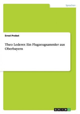 Livre Theo Lederer. Ein Flugzeugsammler aus Oberbayern Ernst Probst