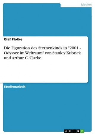 Książka Die Figuration des Sternenkinds in "2001 - Odyssee im Weltraum" von Stanley Kubrick und Arthur C. Clarke Olaf Plotke