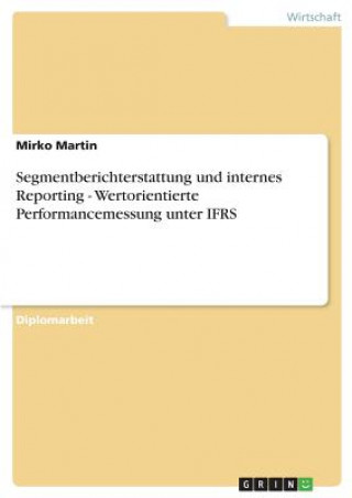 Buch Segmentberichterstattung und internes Reporting - Wertorientierte Performancemessung unter IFRS Mirko Martin