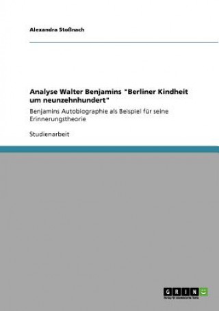 Könyv Analyse Walter Benjamins Berliner Kindheit um neunzehnhundert Alexandra Stoßnach