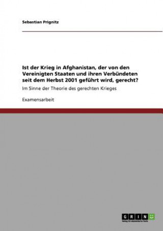 Buch Ist der Krieg in Afghanistan, der von den Vereinigten Staaten und ihren Verbundeten seit dem Herbst 2001 gefuhrt wird, gerecht? Sebastian Prignitz