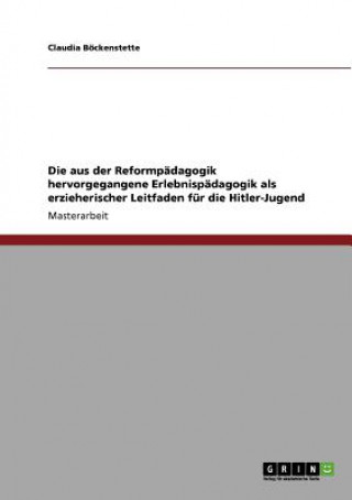 Book aus der Reformpadagogik hervorgegangene Erlebnispadagogik als erzieherischer Leitfaden fur die Hitler-Jugend Claudia Böckenstette