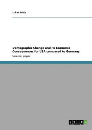 Carte Demographic Change and its Economic Consequences for USA compared to Germany Lukas Scisly