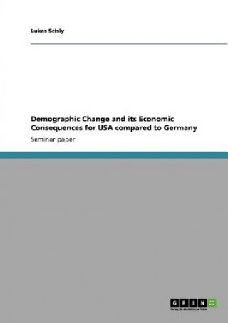 Könyv Demographic Change and its Economic Consequences for USA compared to Germany Lukas Scisly