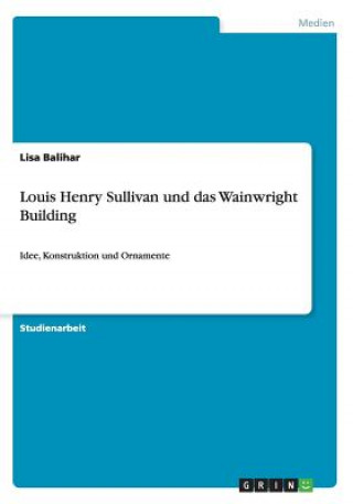 Könyv Louis Henry Sullivan und das Wainwright Building Lisa Balihar