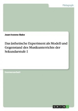 Kniha asthetische Experiment als Modell und Gegenstand des Musikunterrichts der Sekundarstufe I Joan-Ivonne Bake