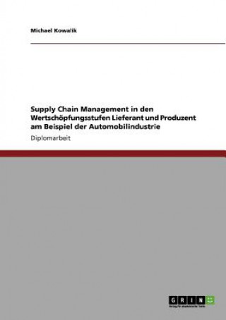 Kniha Supply Chain Management in den Wertschoepfungsstufen Lieferant und Produzent am Beispiel der Automobilindustrie Michael Kowalik