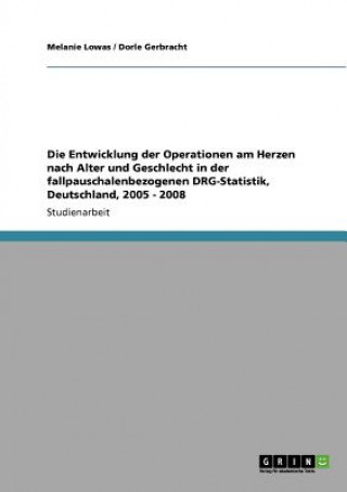Könyv Entwicklung der Operationen am Herzen nach Alter und Geschlecht in der fallpauschalenbezogenen DRG-Statistik, Deutschland, 2005 - 2008 Melanie Lowas