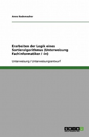 Kniha Erarbeiten der Logik eines Sortieralgorithmus (Unterweisung Fachinformatiker / -in) Anne Rademacher